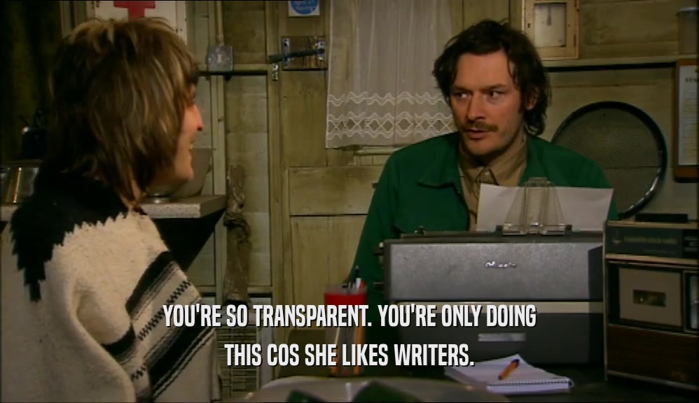 YOU'RE SO TRANSPARENT. YOU'RE ONLY DOING THIS COS SHE LIKES WRITERS. 