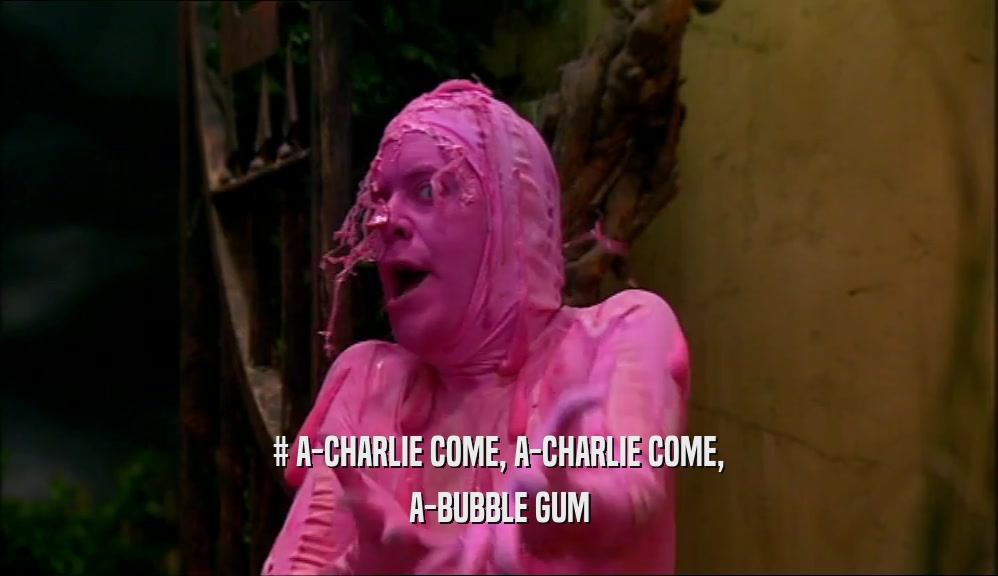 # A-CHARLIE COME, A-CHARLIE COME, A-BUBBLE GUM 