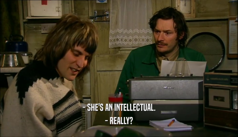 - SHE'S AN INTELLECTUAL. - REALLY? 