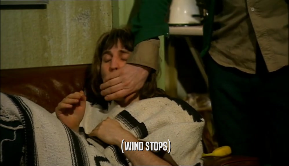 (WIND STOPS)  