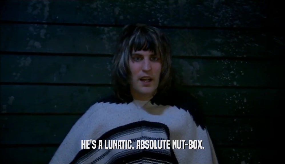 HE'S A LUNATIC. ABSOLUTE NUT-BOX.  