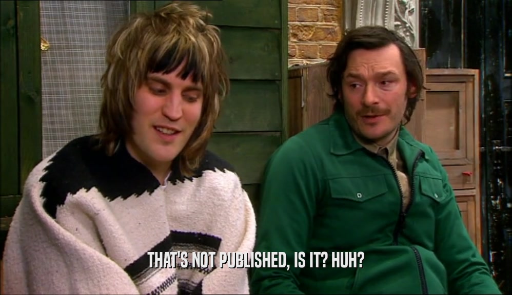 THAT'S NOT PUBLISHED, IS IT? HUH?  
