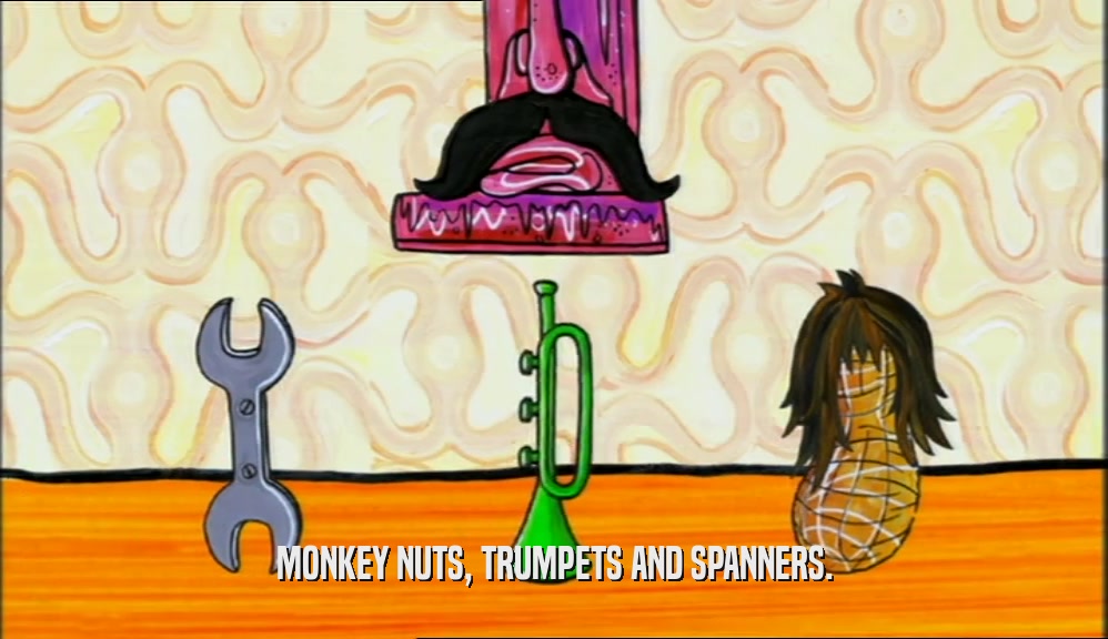 MONKEY NUTS, TRUMPETS AND SPANNERS.  