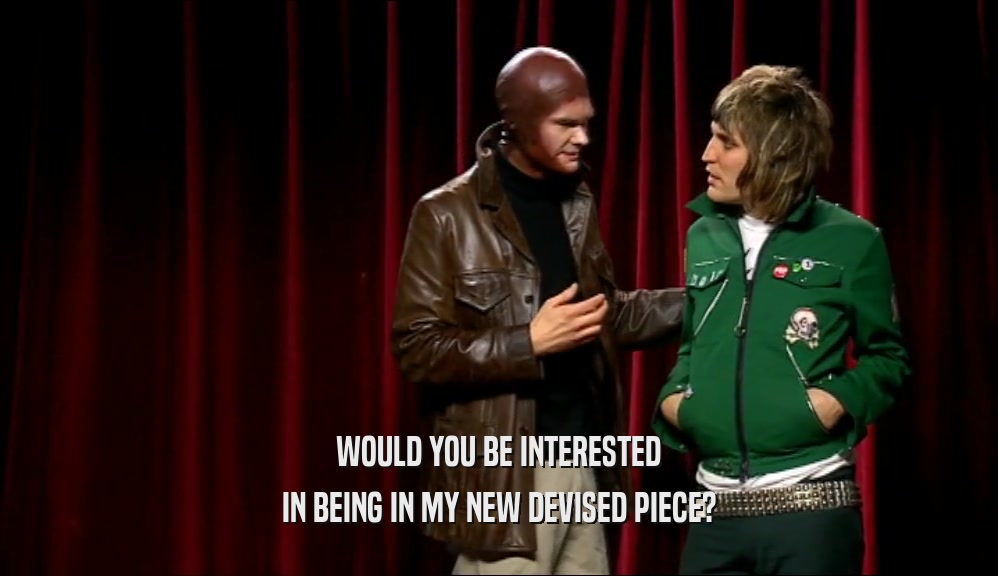 WOULD YOU BE INTERESTED IN BEING IN MY NEW DEVISED PIECE? 