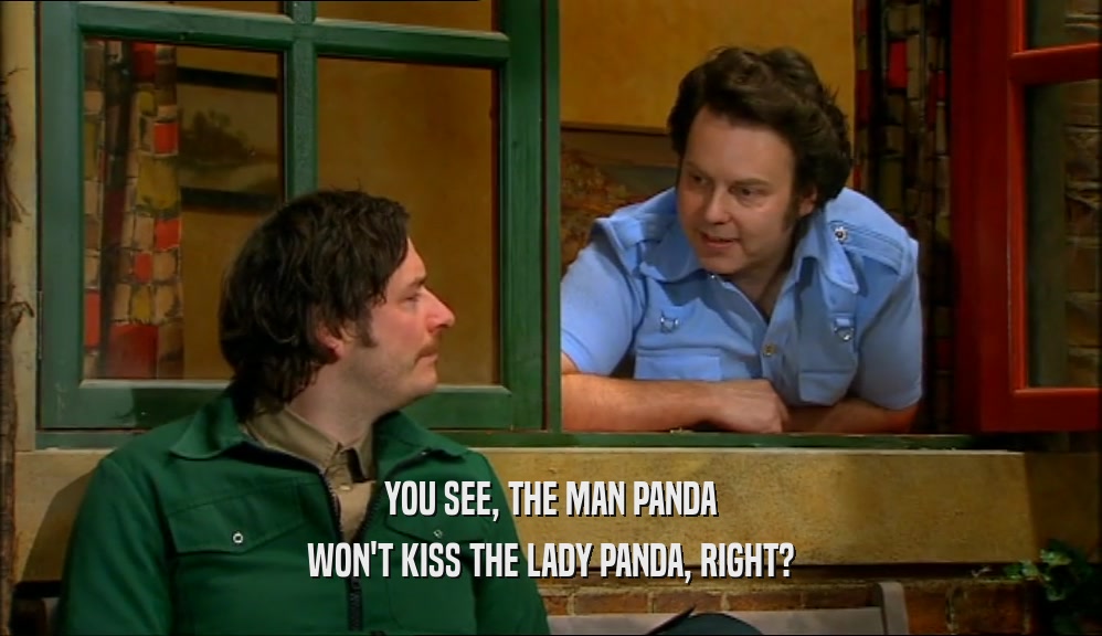 YOU SEE, THE MAN PANDA WON'T KISS THE LADY PANDA, RIGHT? 