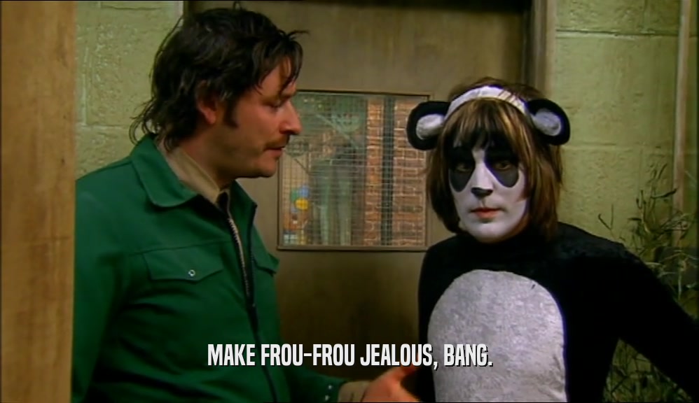MAKE FROU-FROU JEALOUS, BANG.  