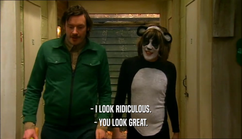 - I LOOK RIDICULOUS. - YOU LOOK GREAT. 