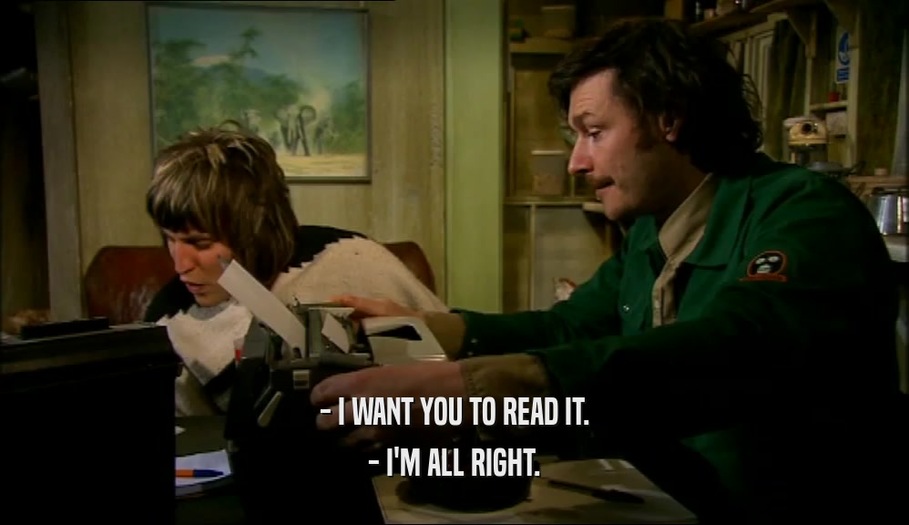 - I WANT YOU TO READ IT. - I'M ALL RIGHT. 