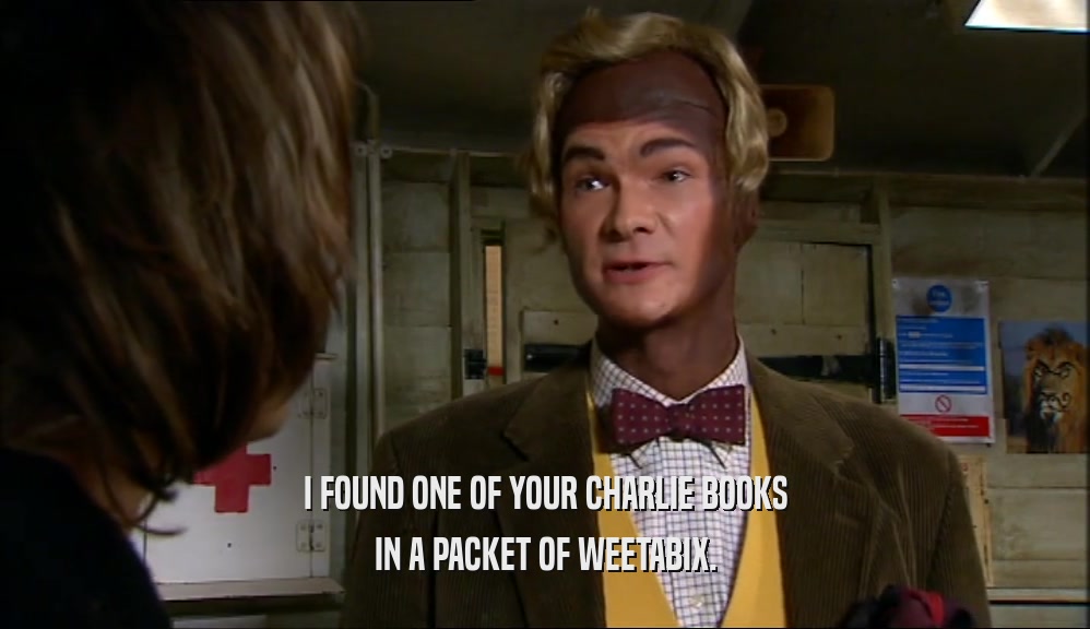 I FOUND ONE OF YOUR CHARLIE BOOKS IN A PACKET OF WEETABIX. 