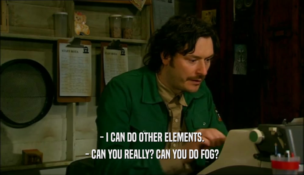- I CAN DO OTHER ELEMENTS. - CAN YOU REALLY? CAN YOU DO FOG? 