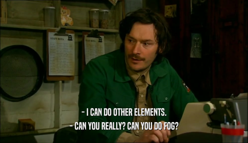 - I CAN DO OTHER ELEMENTS. - CAN YOU REALLY? CAN YOU DO FOG? 