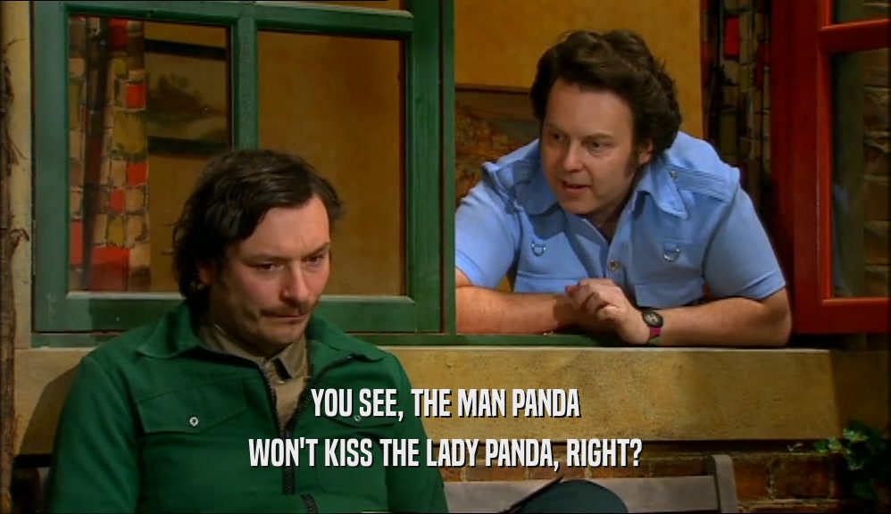 YOU SEE, THE MAN PANDA WON'T KISS THE LADY PANDA, RIGHT? 