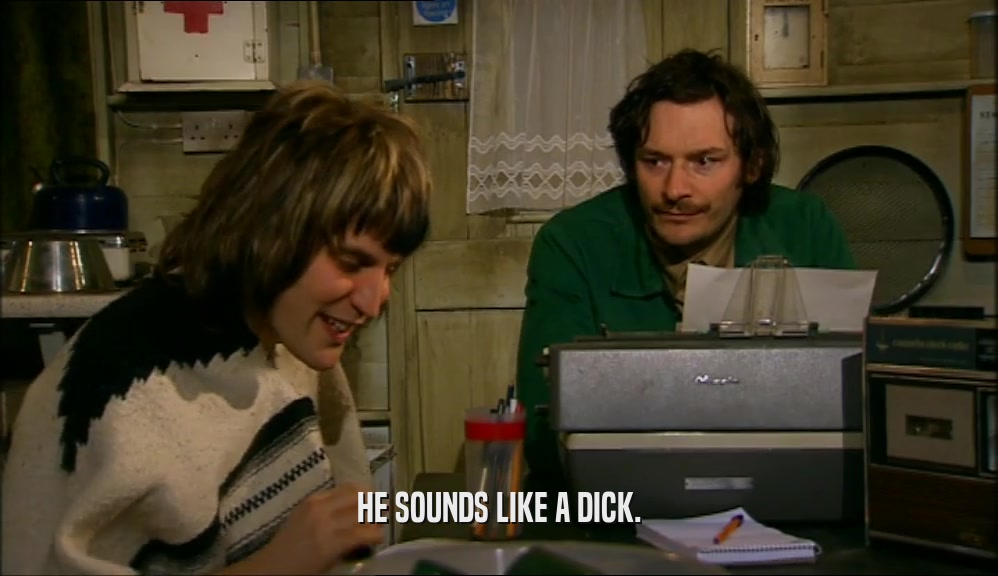 HE SOUNDS LIKE A DICK.  