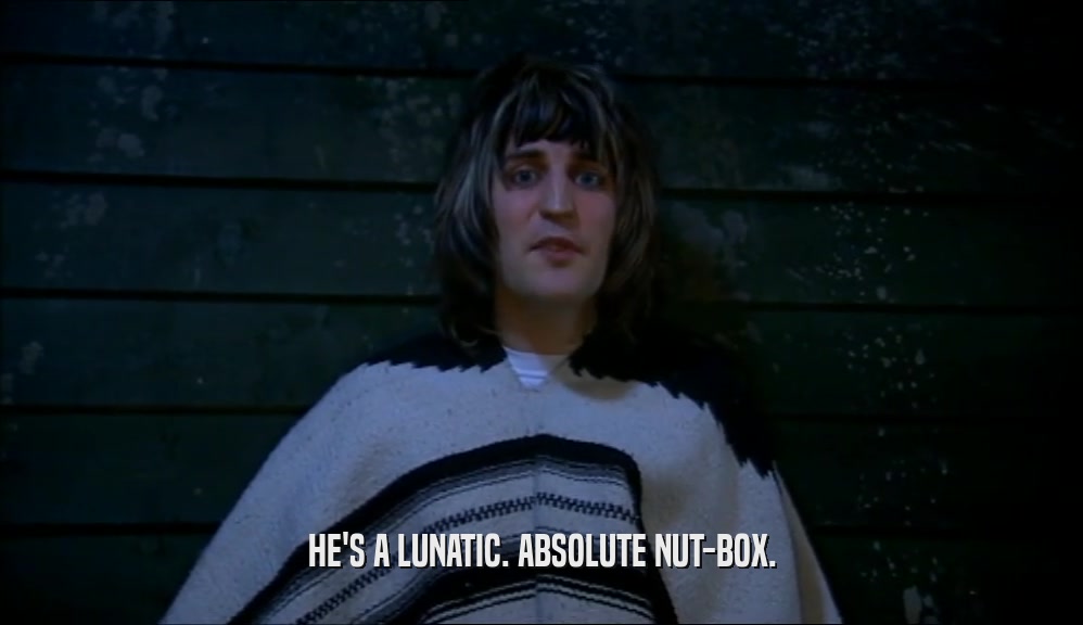 HE'S A LUNATIC. ABSOLUTE NUT-BOX.  