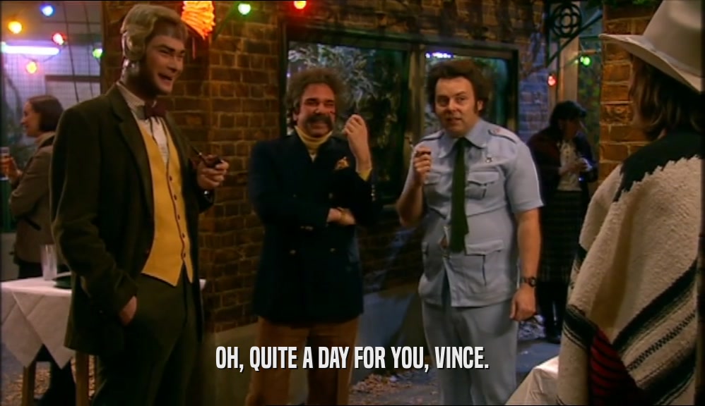 OH, QUITE A DAY FOR YOU, VINCE.  
