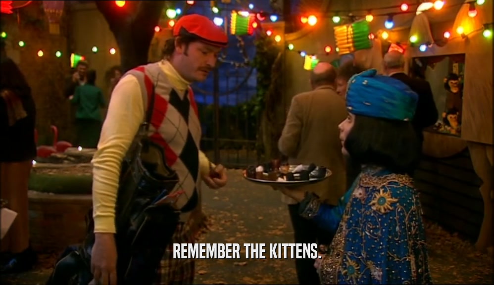 REMEMBER THE KITTENS.
  