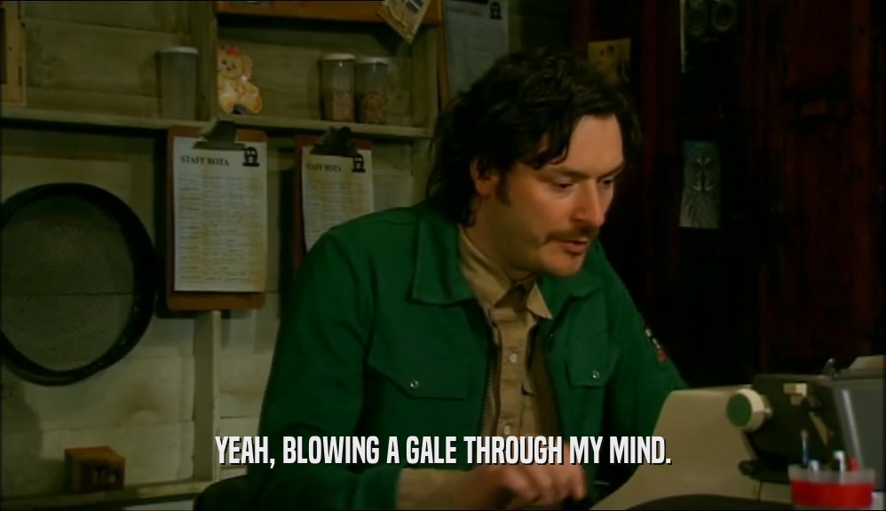 YEAH, BLOWING A GALE THROUGH MY MIND.  