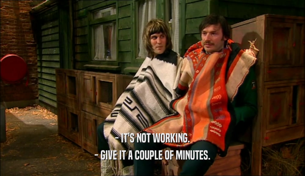 - IT'S NOT WORKING. - GIVE IT A COUPLE OF MINUTES. 