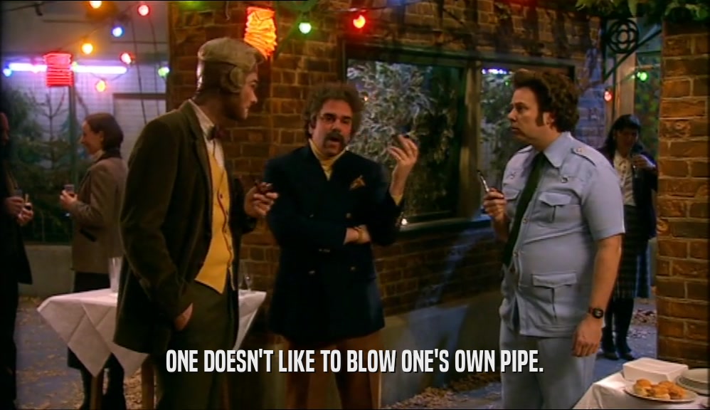 ONE DOESN'T LIKE TO BLOW ONE'S OWN PIPE.  