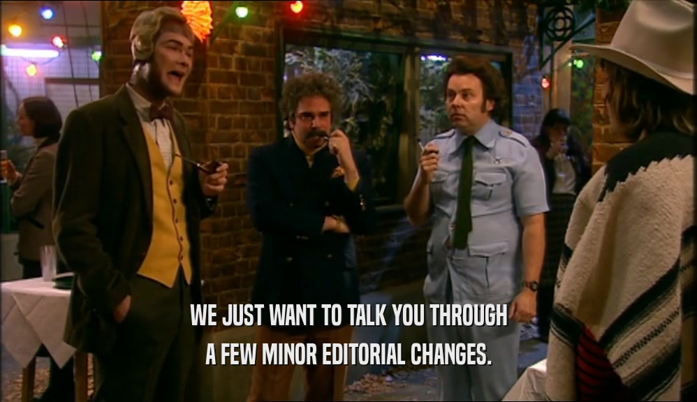 WE JUST WANT TO TALK YOU THROUGH A FEW MINOR EDITORIAL CHANGES. 