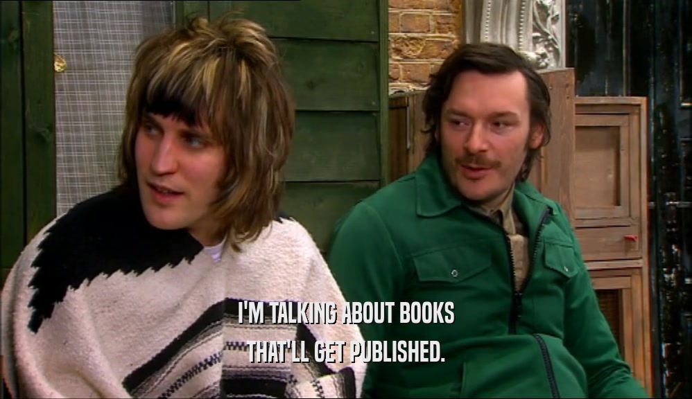I'M TALKING ABOUT BOOKS THAT'LL GET PUBLISHED. 