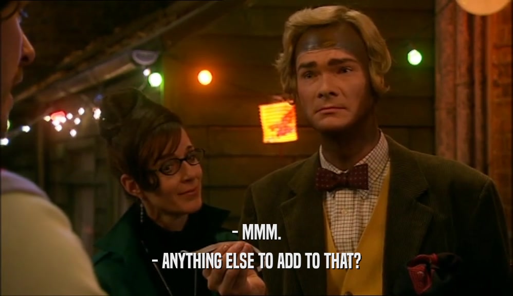 - MMM. - ANYTHING ELSE TO ADD TO THAT? 