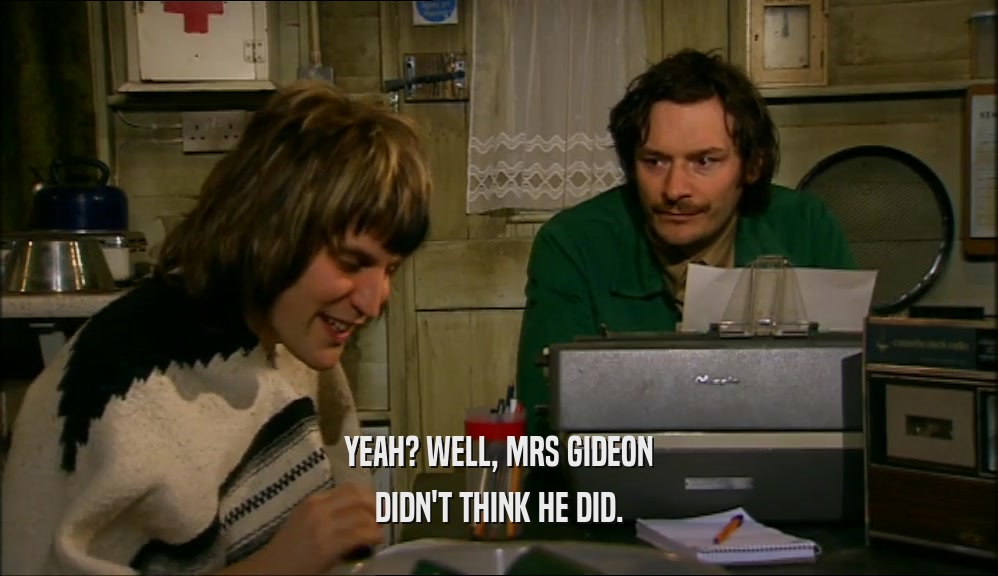 YEAH? WELL, MRS GIDEON DIDN'T THINK HE DID. 