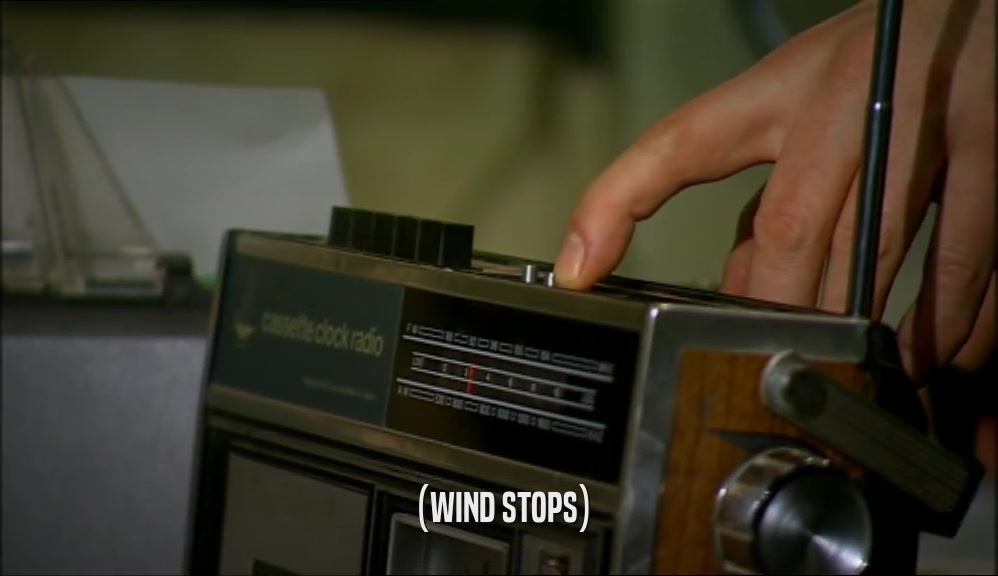 (WIND STOPS)  