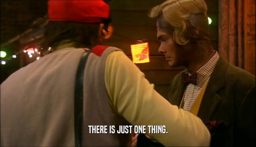 THERE IS JUST ONE THING.  