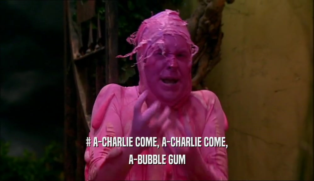 # A-CHARLIE COME, A-CHARLIE COME, A-BUBBLE GUM 