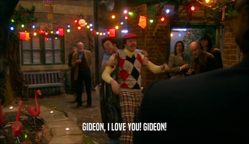 GIDEON, I LOVE YOU! GIDEON!  