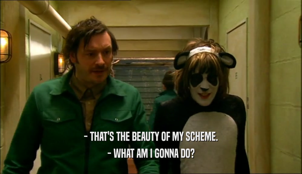 - THAT'S THE BEAUTY OF MY SCHEME. - WHAT AM I GONNA DO? 