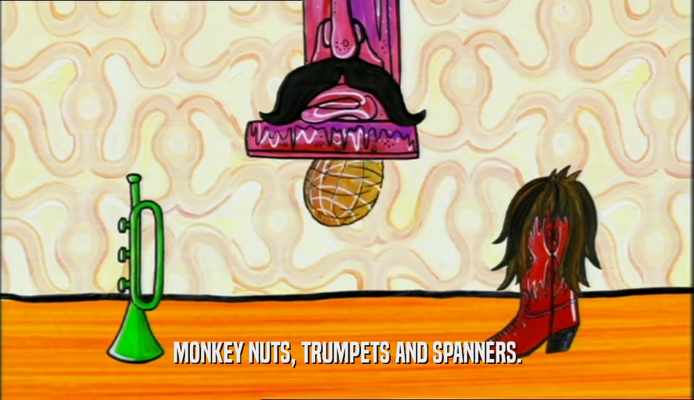 MONKEY NUTS, TRUMPETS AND SPANNERS.  