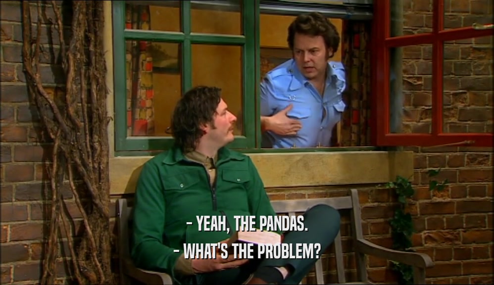 - YEAH, THE PANDAS. - WHAT'S THE PROBLEM? 