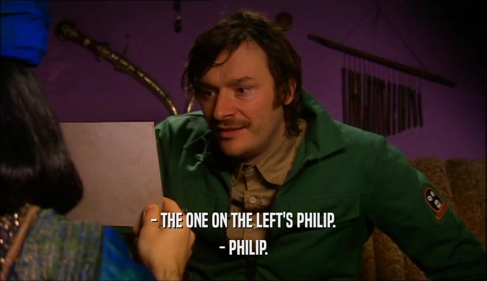 - THE ONE ON THE LEFT'S PHILIP. - PHILIP. 