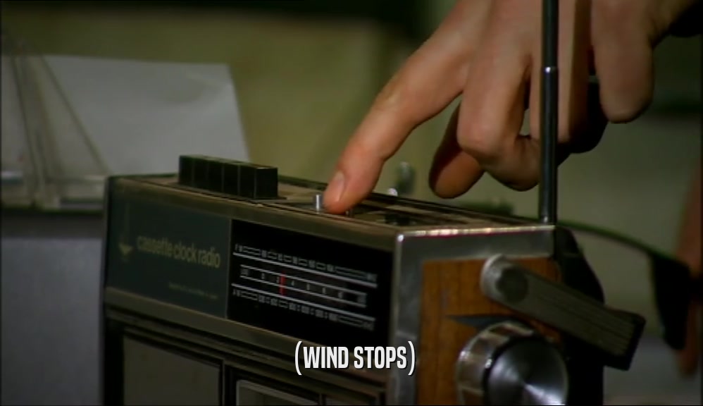 (WIND STOPS)  