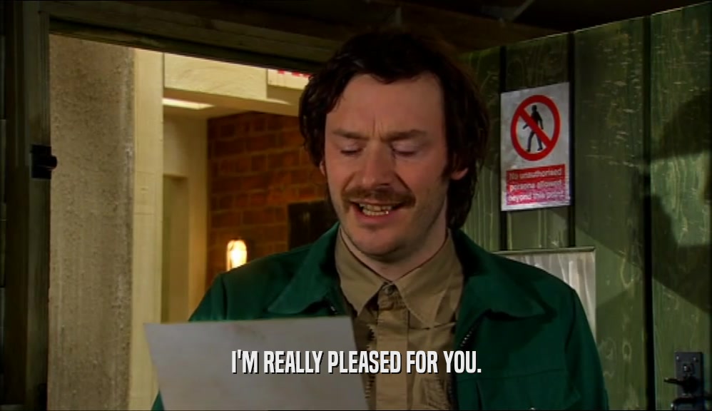I'M REALLY PLEASED FOR YOU.  