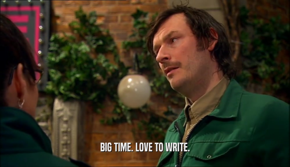 BIG TIME. LOVE TO WRITE.  