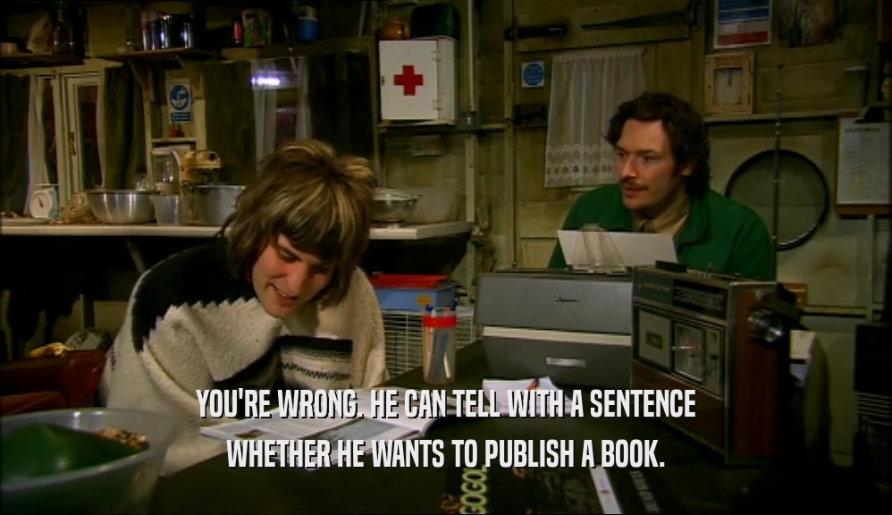 YOU'RE WRONG. HE CAN TELL WITH A SENTENCE WHETHER HE WANTS TO PUBLISH A BOOK. 