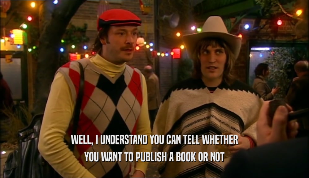 WELL, I UNDERSTAND YOU CAN TELL WHETHER YOU WANT TO PUBLISH A BOOK OR NOT 