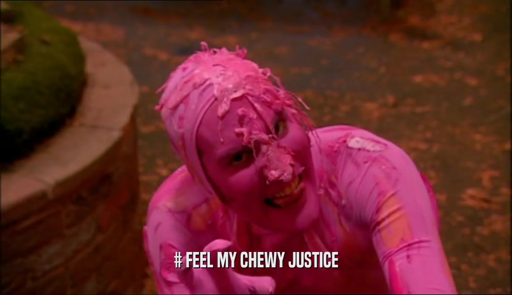 # FEEL MY CHEWY JUSTICE  