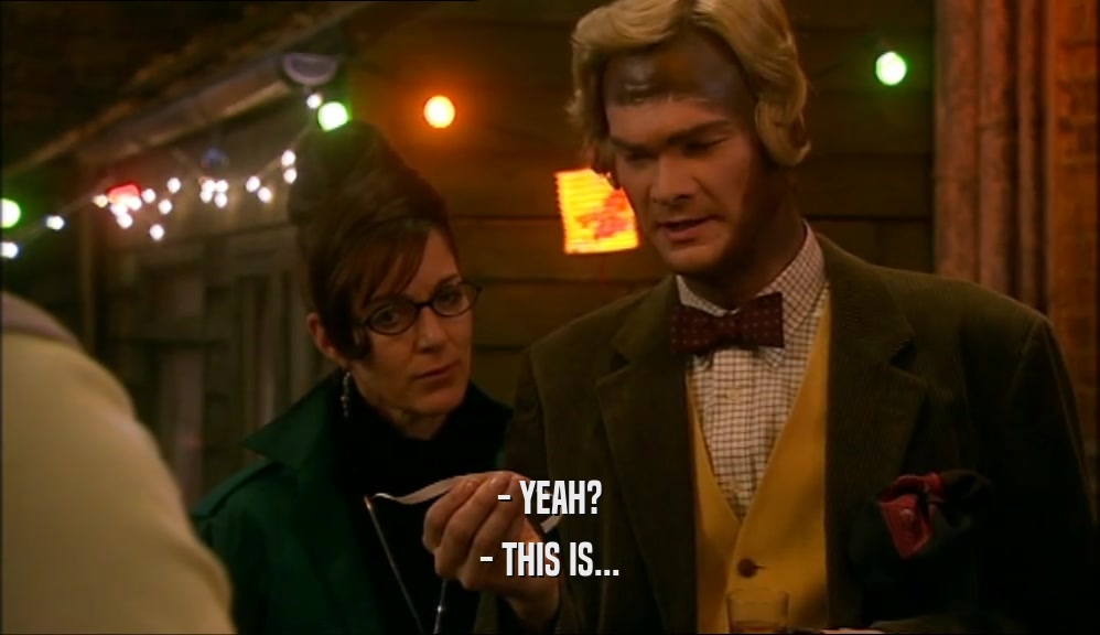 - YEAH? - THIS IS... 