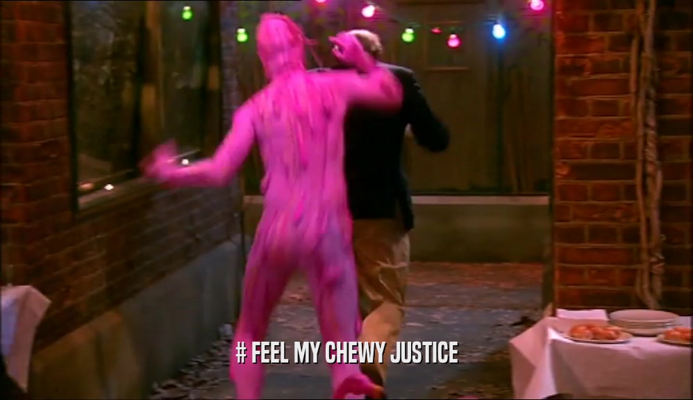 # FEEL MY CHEWY JUSTICE  