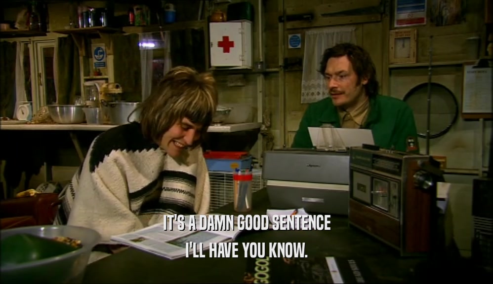 IT'S A DAMN GOOD SENTENCE I'LL HAVE YOU KNOW. 