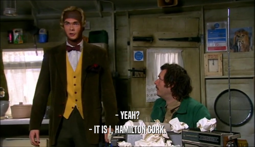 - YEAH?
 - IT IS I, HAMILTON CORK.
 