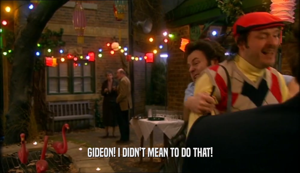 GIDEON! I DIDN'T MEAN TO DO THAT!  
