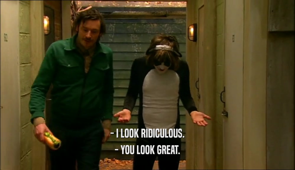 - I LOOK RIDICULOUS. - YOU LOOK GREAT. 