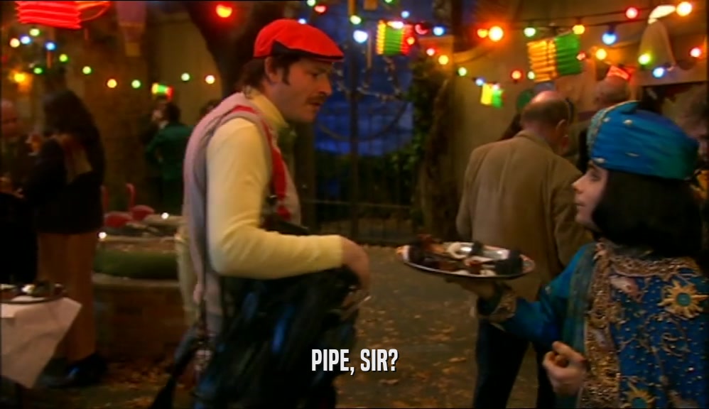 PIPE, SIR?  