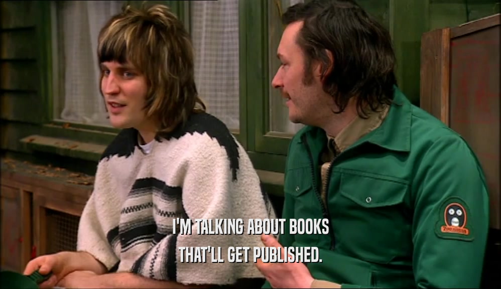 I'M TALKING ABOUT BOOKS THAT'LL GET PUBLISHED. 