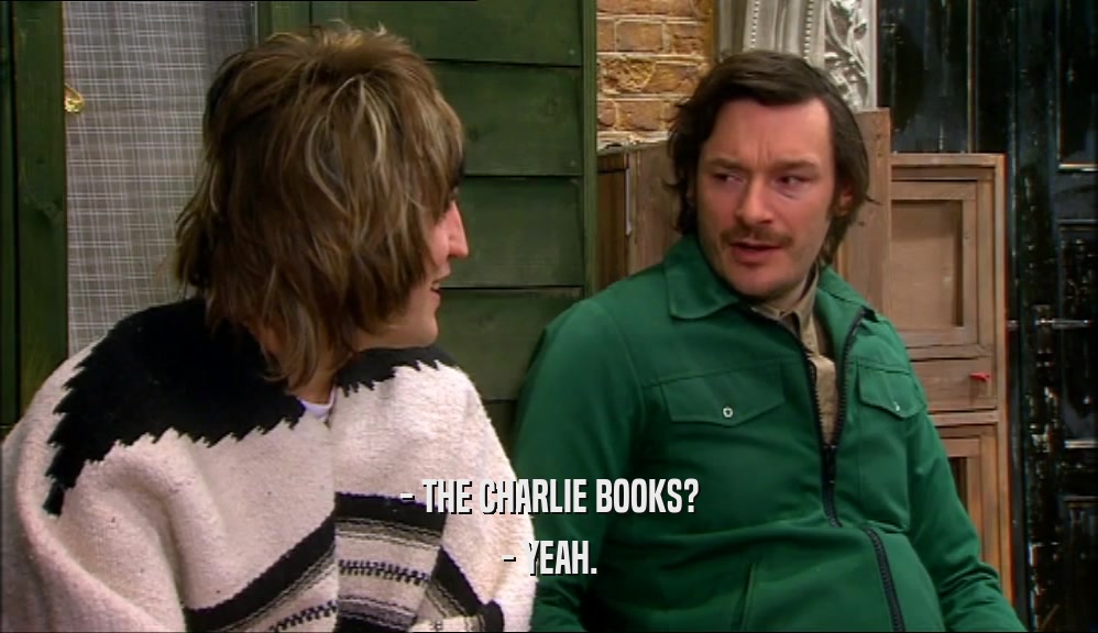 - THE CHARLIE BOOKS?
 - YEAH.
 